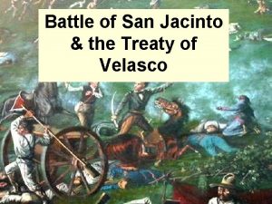 Battle of San Jacinto the Treaty of Velasco