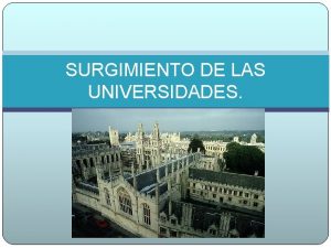 SURGIMIENTO DE LAS UNIVERSIDADES Las universidades fueron instituciones