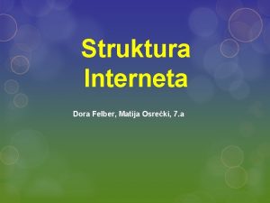 Struktura Interneta Dora Felber Matija Osreki 7 a