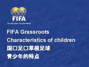 FIFA Grassroots Characteristics of children GENERAL ASPECTS Children