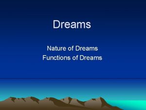 Dreams Nature of Dreams Functions of Dreams Objectives