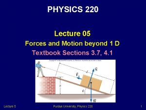 PHYSICS 220 Lecture 05 Forces and Motion beyond