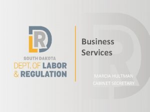 Business Services MARCIA HULTMAN CABINET SECRETARY South Dakota