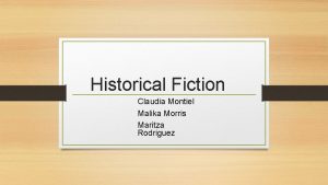 Historical Fiction Claudia Montiel Malika Morris Maritza Rodriguez