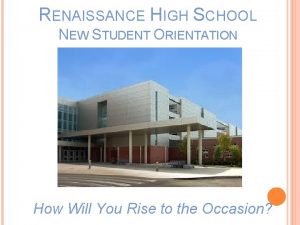 RENAISSANCE HIGH SCHOOL NEW STUDENT ORIENTATION How Will