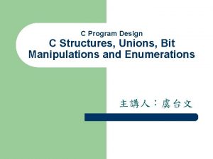 C Program Design C Structures Unions Bit Manipulations