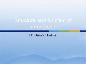 Structure and function of hemoglobin Dr Sumbul Fatma