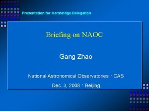 Presentation for Cambridge Delegation Briefing on NAOC Gang