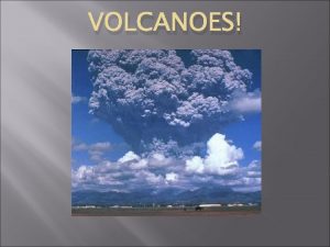 VOLCANOES Volcanoes I What is a Volcano A