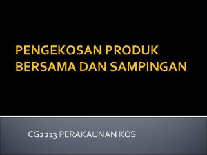 PENGEKOSAN PRODUK BERSAMA DAN SAMPINGAN CG 2213 PERAKAUNAN