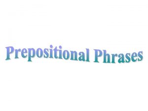 Prepositions A preposition is a word which shows