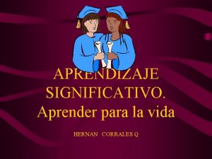 APRENDIZAJE SIGNIFICATIVO Aprender para la vida HERNAN CORRALES