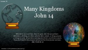 Lesson 74 Many Kingdoms John 14 Wherefore as