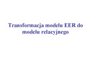 Transformacja modelu EER do modelu relacyjnego Pojcia podstawowe