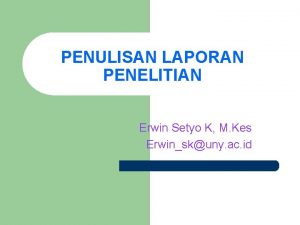 PENULISAN LAPORAN PENELITIAN Erwin Setyo K M Kes