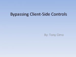 Bypassing ClientSide Controls By Tony Cimo Clientside refers