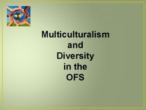 Multiculturalism and Diversity in the OFS Multiculturalism Multiculturalism