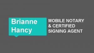 Brianne Hancy MOBILE NOTARY CERTIFIED SIGNING AGENT AGENDA