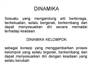 DINAMIKA Sesuatu yang mengandung arti bertenaga berkekuatan selalu