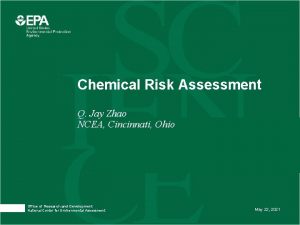 Chemical Risk Assessment Q Jay Zhao NCEA Cincinnati