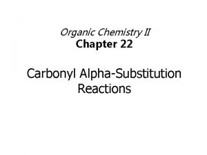 Organic Chemistry II Chapter 22 Carbonyl AlphaSubstitution Reactions