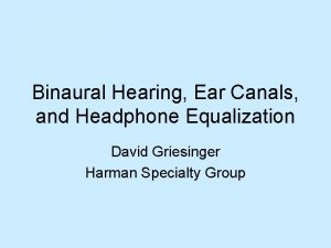 Binaural Hearing Ear Canals and Headphone Equalization David