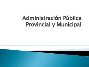 Administracin Pblica Provincial y Municipal LA GRAN DICOTOMA