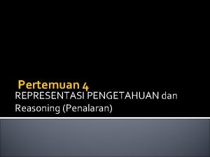 Pertemuan 4 REPRESENTASI PENGETAHUAN dan Reasoning Penalaran Pengetahuan