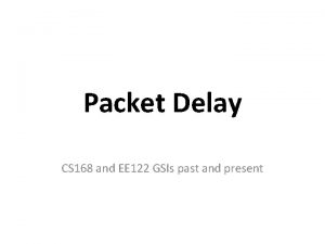 Packet Delay CS 168 and EE 122 GSIs