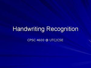 Handwriting Recognition CPSC 4600 UTCCSE Handprint Recognition aims
