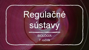 Regulan sstavy BIOLGIA 7 ronk Regulan riadiace Zabezpeuj