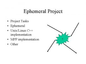 Ephemeral Project Project Tasks Ephemeral UnixLinux C implementation