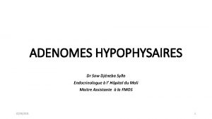 ADENOMES HYPOPHYSAIRES Dr Sow Djneba Sylla Endocrinologue l