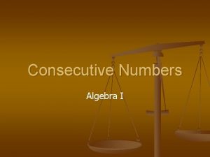 Consecutive Numbers Algebra I Consecutive Integers n are