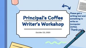 Principals Coffee Writers Workshop Please get a writing
