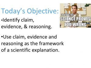 Todays Objective Identify claim evidence reasoning Use claim