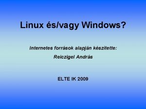 Linux svagy Windows Internetes forrsok alapjn ksztette Reiczigel