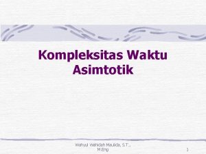 Kompleksitas Waktu Asimtotik Wahyul Wahidah Maulida S T