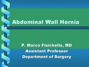 Abdominal Wall Hernia P Marco Fisichella MD Assistant