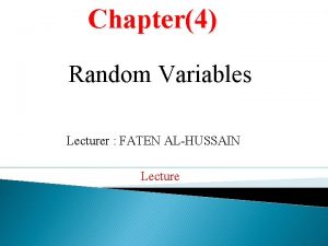 Chapter4 Random Variables Lecturer FATEN ALHUSSAIN Lecture Contents