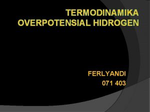 TERMODINAMIKA OVERPOTENSIAL HIDROGEN FERLYANDI 071 403 SILABUS 1