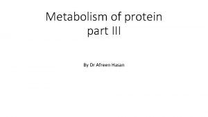 Metabolism of protein part III By Dr Afreen