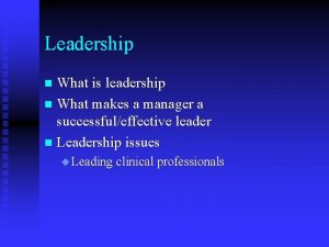 Leadership What is leadership n What makes a