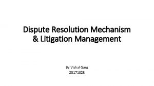 Dispute Resolution Mechanism Litigation Management By Vishal Garg