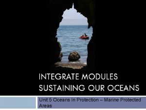 INTEGRATE MODULES SUSTAINING OUR OCEANS Unit 5 Oceans