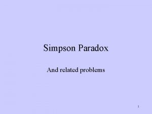 Simpson Paradox And related problems 1 Simpson Paradox