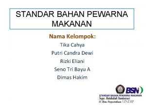 STANDAR BAHAN PEWARNA MAKANAN Nama Kelompok Tika Cahya