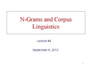 NGrams and Corpus Linguistics Lecture 4 September 6