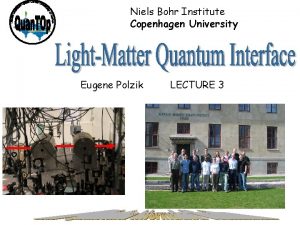 Niels Bohr Institute Copenhagen University Eugene Polzik LECTURE