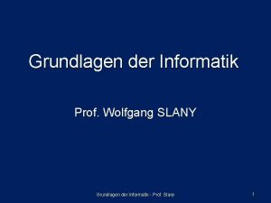 Grundlagen der Informatik Prof Wolfgang SLANY Grundlagen der